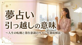 夢占い「引っ越し」の意味 〜人生の転機と潜在意識のサインを徹底解説〜
