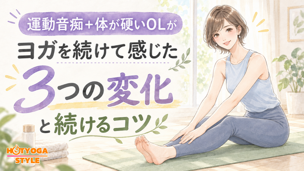 運動音痴+体が硬いOLがヨガを続けて感じた3つの変化と続けるコツ